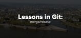 Lessons in Git: merge/rebase