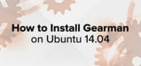 How to Install Gearman on Ubuntu 14.04