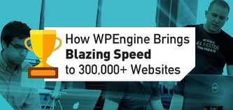 How WPEngine Brings Blazing Speed to 300,000+ Websites