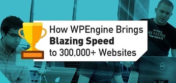 How WPEngine Brings Blazing Speed to 300,000+ Websites