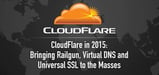CloudFlare in 2015 &mdash; Bringing Railgun, Virtual DNS, &#038; Universal SSL to the Masses