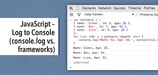 JavaScript - Log to Console (console.log vs. frameworks)
