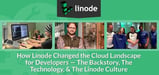 How Linode Changed the Cloud Landscape for Developers &mdash; The Backstory, The Technology, &amp; The Impact of the Linode Culture