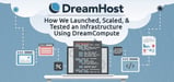 Thoroughly Impressed By DreamHost: How We Launched, Scaled, &amp; Tested an Infrastructure Using DreamCompute