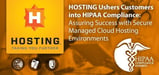 HOSTING Ushers Customers into HIPAA Compliance &mdash; Guaranteeing Success Through Secure Managed Cloud Hosting Environments