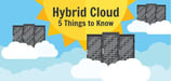 5 Things to Know About Hybrid Cloud Computing