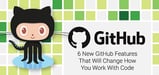6 New GitHub Features That Will Change How Developers Collaborate on Technologies, Manage Projects, and Protect Their Code