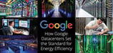 Powering the Engines of the Internet — Google Datacenters Use Machine Learning &amp; Cost-Effective Cooling to Maximize Energy Efficiency