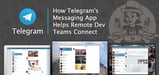 How Telegram’s Secure, Cloud-Based Messaging App Can Help Local and Remote Dev Teams Connect and Collaborate