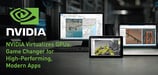 NVIDIA Is Virtualizing GPUs — Why This Changes the Game for High-Performance Applications, Virtual Desktops, &amp; Accelerated Security