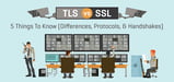 TLS vs. SSL: 5 Key Facts About Protocols, Handshakes &amp; Differences (Feb. 2024)