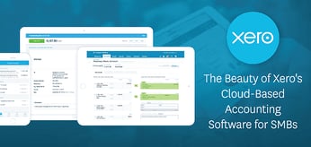 The Beauty of Xero's Cloud-Based Accounting Software for SMBs — How the SaaS Brings Efficiency &amp; Visibility to Business Management