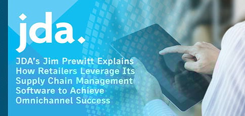 JDA’s Jim Prewitt Explains How Retailers Leverage Its Supply Chain Management Software to Achieve Omnichannel Success JDA’s Jim Prewitt Explains How Retailers Leverage Its Supply Chain Management Software to Achieve Omnichannel Success