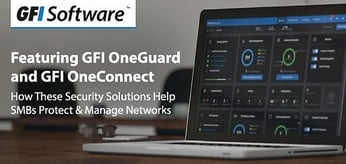 GFI OneGuard and GFI OneConnect: How GFI Software's Centralized Security Solutions Help SMBs Protect and Manage Networks