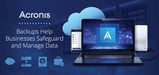 Acronis Backups and Data Protection Solutions Help Businesses Safeguard and Manage Information Across All Environments