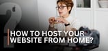 4 Steps: How to Host Your Own Website from Home (March 2025)