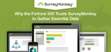 How SurveyMonkey Helps 99% of Fortune 500 Companies Improve Products, Bolster Marketing Efforts, and Increase Customer Satisfaction