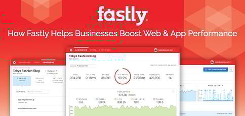 How Fastly Helps Businesses Boost Site Performance How Fastly Helps Businesses Boost Site Performance