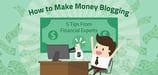 5 Easy Steps: How to Make Money Blogging