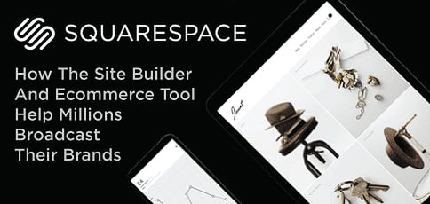 Squarespace Helps Millions Of Entrepreneurs Broadcast Their Brands