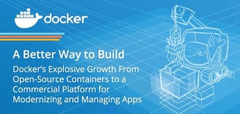 Docker's Tools of Mass Innovation: Explosive Growth From Open-Source Containers to Commercial Platform for Modernizing and Managing Apps