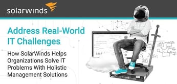 How SolarWinds Helps Organizations Address Real-World IT Challenges Through Holistic Management Solutions and a Global Tech Community