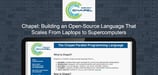 Powerful and Productive Parallel Programming With Chapel: Building an Open-Source Language That Scales From Laptops to Supercomputers