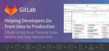 How GitLab Helps Developers Go From Idea to Production: Behind the Platform That Unites Issue Tracking, Code Review, and Deployments