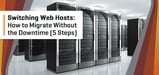 How to Switch Web Hosts: 5 Steps to Transfer a Website With No Downtime
