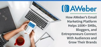 How AWeber’s Email Marketing Platform Helps 100K+ SMBs, Bloggers, and Entrepreneurs Connect With Audiences and Grow Their Brands