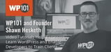 WP101 and Founder Shawn Hesketh — Video Tutorials Help Beginners Learn WordPress and Enable Developers to Train Their Clients