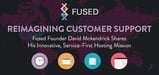 Fused Founder David Mckendrick Shares His Support-First Perspective on Hosting and How His Team Reimagines Innovative Customer Service