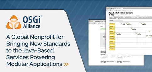 OSGi Alliance: A Global Nonprofit Dedicated to Bringing Innovative Standards to Services Based on Java Powering the World’s Modular Applications OSGi Alliance: A Global Nonprofit Dedicated to Bringing Innovative Standards to Services Based on Java Powering the World’s Modular Applications