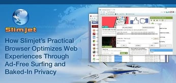 Slimjet: How the Universally Practical Browser is Optimizing Web Experiences Through Ad-Free Surfing, a Welcoming Interface, and Baked-In Privacy