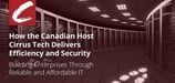 Cirrus Tech — How the Canadian Host Delivers Efficiency and Security for Enterprises Worldwide Through Reliable and Affordable IT Infrastructure