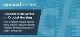 Founder Rick Garcia on Crucial Hosting: How a Passion Project Developed into a Future-Focused Provider of Web Solutions for Global Enterprises