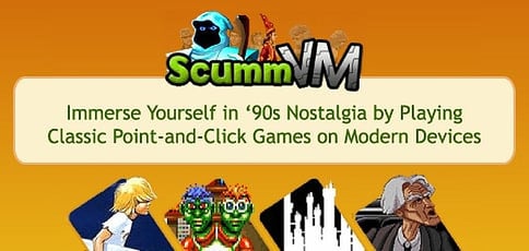 ScummVM — Immerse Yourself in ‘90s Nostalgia by Playing Your Favorite Classic Point-and-Click Computer Games on Modern Devices ScummVM — Immerse Yourself in ‘90s Nostalgia by Playing Your Favorite Classic Point-and-Click Computer Games on Modern Devices