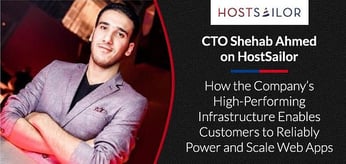 CTO Shehab Ahmed on HostSailor and How the Company’s High-Performing Infrastructure Enables Customers to Reliably Power and Scale Web Apps