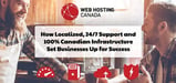 Web Hosting Canada: How Localized, 24/7 Support and 100% Canadian Infrastructure Set Businesses Up for Success