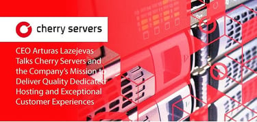 Cherry Servers Delivers Quality Dedicated Hosting And Hands On Support