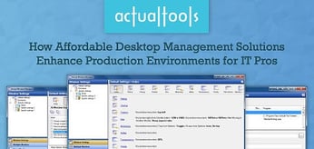 Actual Tools: How Affordable Desktop Management Solutions, Such as Actual Window Manager, Enhance Production Environments for IT Pros