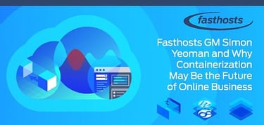 Fasthosts On Why Containerization May Be The Future Of Ebusiness