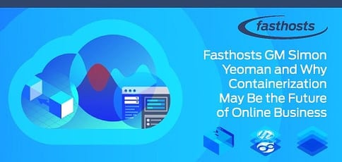 Fasthosts On Why Containerization May Be The Future Of Ebusiness Fasthosts On Why Containerization May Be The Future Of Ebusiness