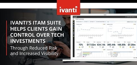 Ivanti Reduces Risk And Increases Visibility Into Technology Investments Ivanti Reduces Risk And Increases Visibility Into Technology Investments