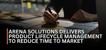 Arena Solutions: How the Company’s Cloud-Based Product Lifecycle Management Platform Increases Visibility and Reduces Time to Market
