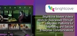 Brightcove Invigorates Video Publishing Through Integrated Platforms for Marketing and Secure Enterprise Communications