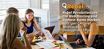 Rebel Revolutionizes the Web Hosting and Domain Name Markets With User-Centered Services and Development Efforts