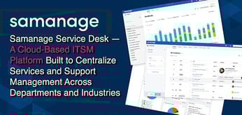 Samanage Service Platform: A Cloud-Based ITSM Platform Built to Centralize Services and Support Management Across Departments and Industries