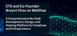 CTO and Co-Founder Bryant Chou on Webflow — A Comprehensive No-Code Development, Design, and Hosting Platform for Creatives and Entrepreneurs