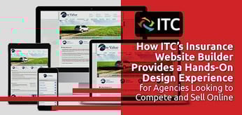 How ITC’s Insurance Website Builder Provides a Hands-On Design Experience for Agencies Looking to Compete and Sell Online